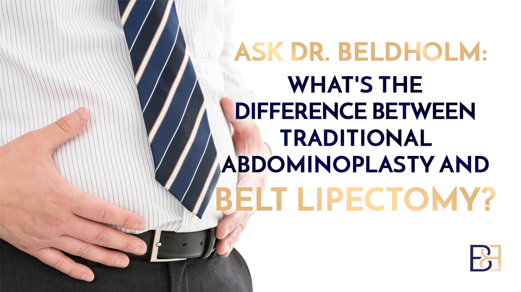 Ask Dr. Beldholm: What’s the Difference Between Belt Lipectomy and Abdominoplasty Surgery?