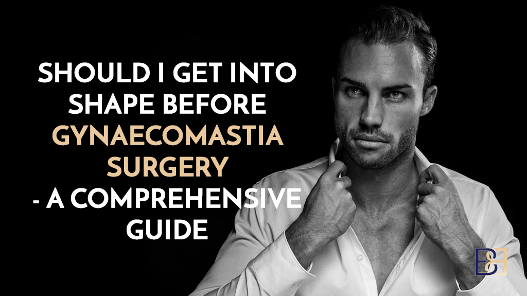 Should I Get into Shape Before Gynaecomastia Surgery? – A Comprehensive Guide