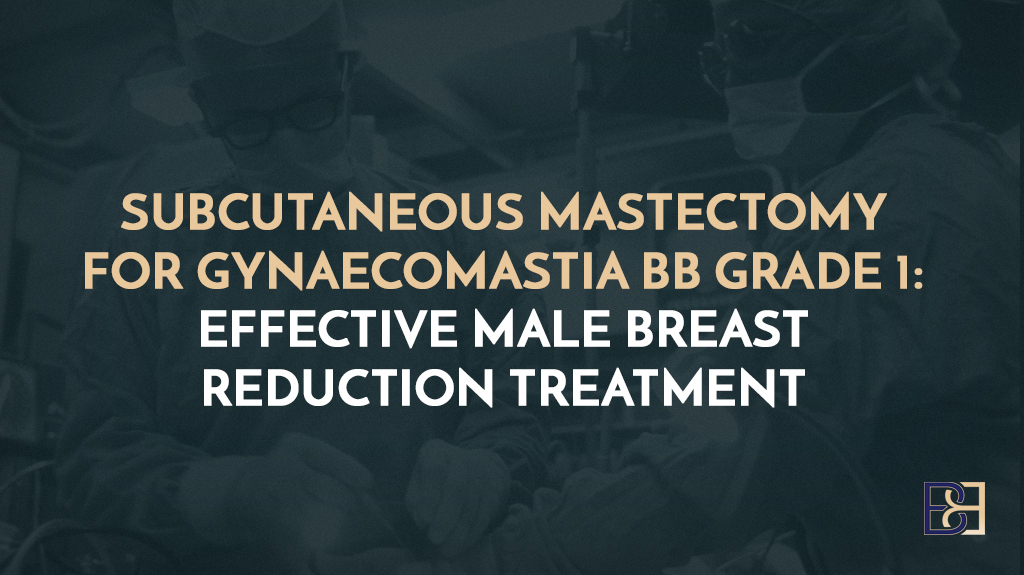 Subcutaneous Mastectomy for Gynaecomastia BB grade 1: Effective Male Breast Reduction Treatment