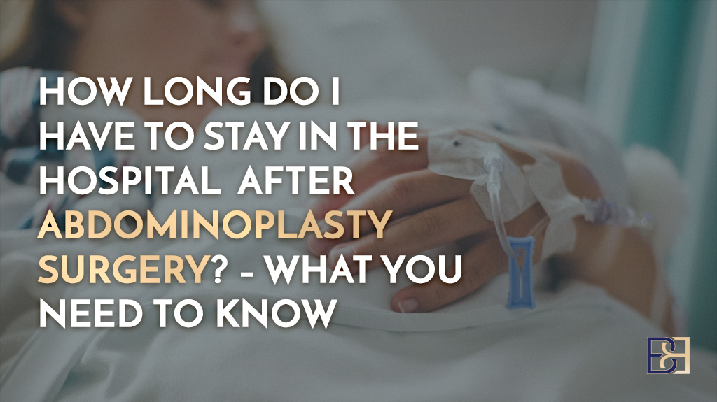 How Long Do I Have to Stay in the Hospital After Abdominoplasty Surgery? – What You Need to Know