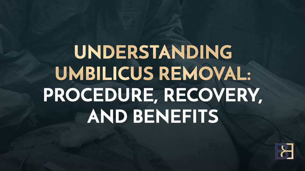 Understanding Umbilicus Removal: Procedure, Recovery, and Benefits