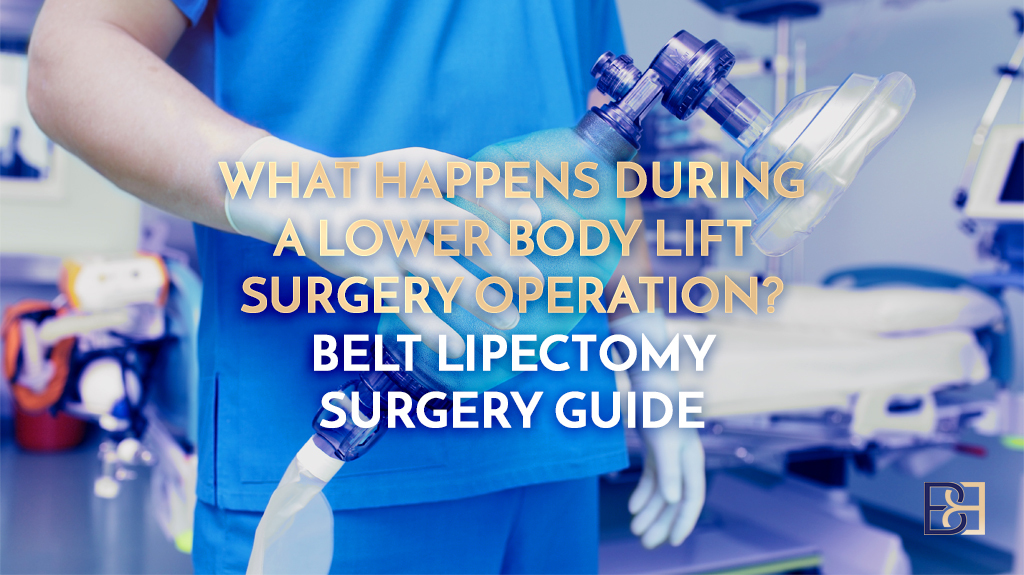What Happens During a Lower Body Lift Surgery Operation? Belt Lipectomy Surgery Guide