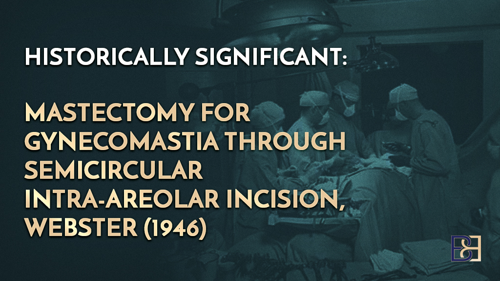 Historically Significant: Mastectomy for Gynecomastia Through Semicircular Intra-Areolar Incision, Webster (1946)