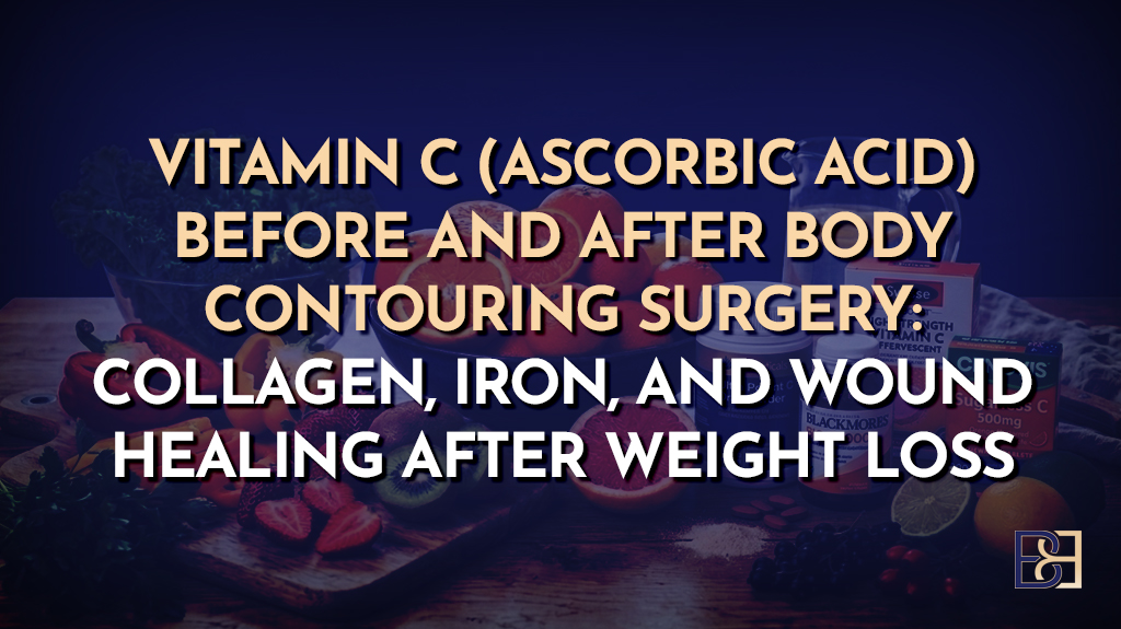 Vitamin C (Ascorbic Acid) Before and After Body Contouring Surgery: Collagen, Iron, and Wound Healing After Weight Loss