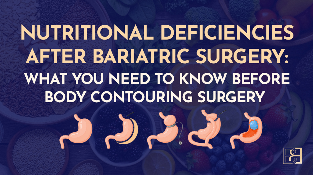 Nutritional Deficiencies After Bariatric Surgery: What You Need to Know Before Body Contouring Surgery
