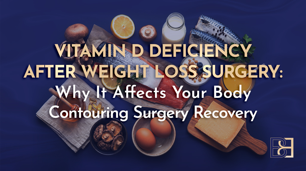 Vitamin D Deficiency After Weight Loss Surgery: Why It Affects Your Body Contouring Surgery Recovery