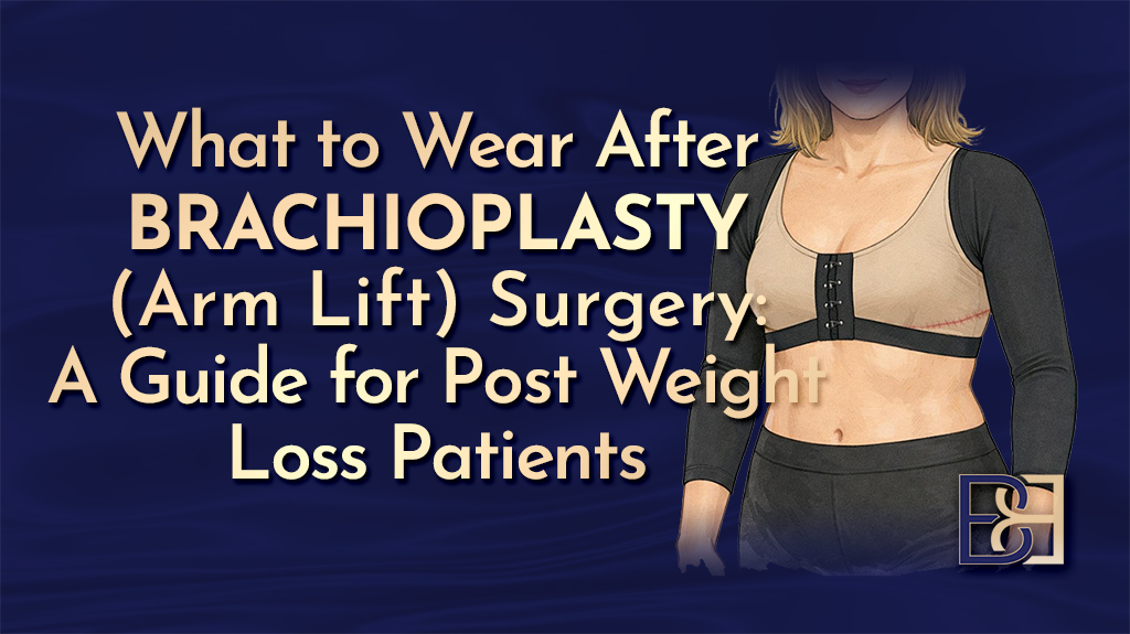 What to Wear After Brachioplasty (Arm Lift) Surgery: A Guide for Post Weight Loss Patients